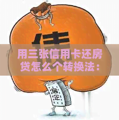 用三张信用卡还房贷怎么个转换法：倒卡还贷全攻略