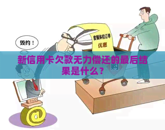 新信用卡欠款无力偿还的最后结果是什么？