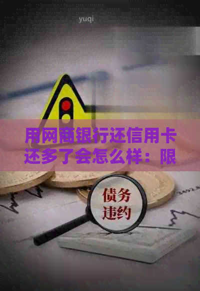 用网商银行还信用卡还多了会怎么样：限额、手续费及影响全解析