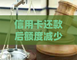 信用卡还款后额度减少是真的吗？了解原因及解决方法！