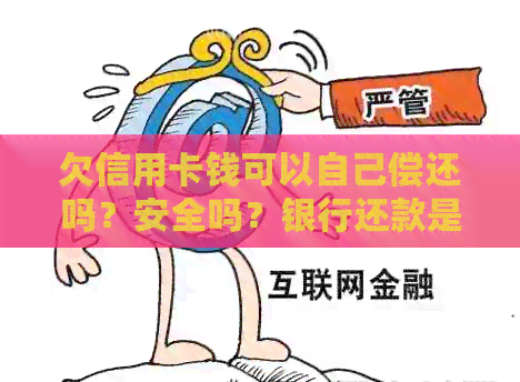 欠信用卡钱可以自己偿还吗？安全吗？银行还款是否可行？只还本金是否可行？