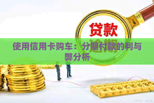 使用信用卡购车：分期付款的利与弊分析