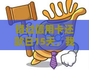 错过信用卡还款日15天，我应该怎么办？