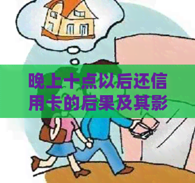 晚上十点以后还信用卡的后果及其影响：了解详细情况，确保信用无损