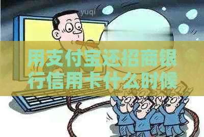 用支付宝还招商银行信用卡什么时候到账？