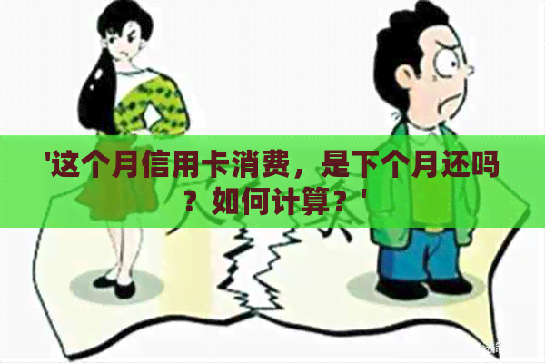 '这个月信用卡消费，是下个月还吗？如何计算？'