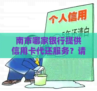 南市哪家银行提供信用卡代还服务？请推荐一家信誉良好的银行。