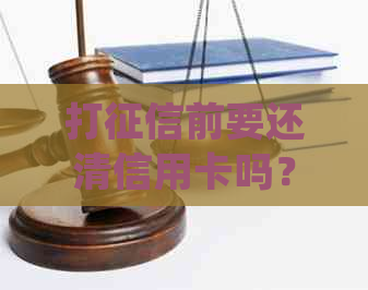 打前要还清信用卡吗？如何操作以确保安全并生成完整的报告？