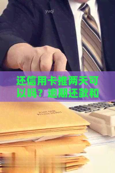 还信用卡推两天可以吗？逾期还款和还款的影响及解决办法