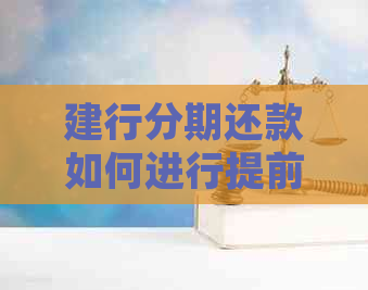 建行分期还款如何进行提前全额还款？了解详细步骤和注意事项