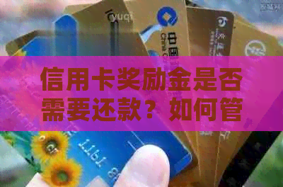 信用卡奖励金是否需要还款？如何管理和使用信用卡奖励金？