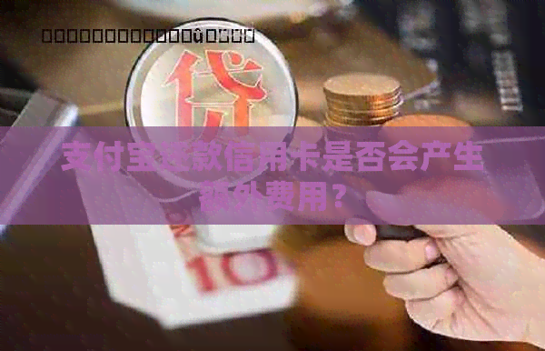 支付宝还款信用卡是否会产生额外费用？