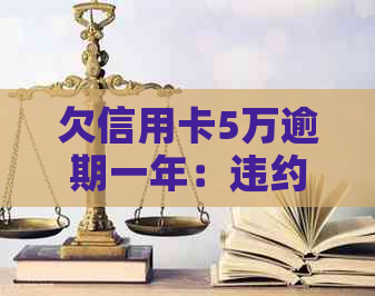 欠信用卡5万逾期一年：违约金、利息、影响及解决办法全解析