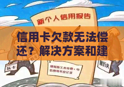 信用卡欠款无法偿还？解决方案和建议全解析！-欠信用卡无法偿还怎么处理