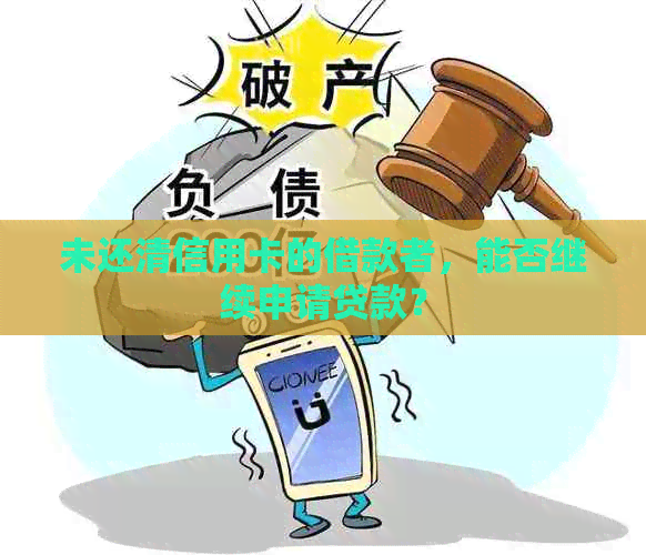 未还清信用卡的借款者，能否继续申请贷款？