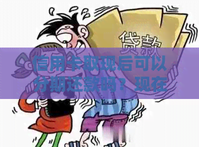 信用卡取现后可以分期还款吗？现在如何操作？