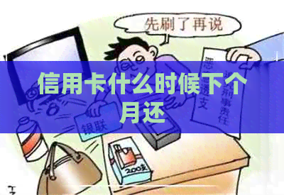 信用卡什么时候下个月还