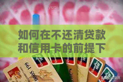 如何在不还清贷款和信用卡的前提下有效管理银行业务？