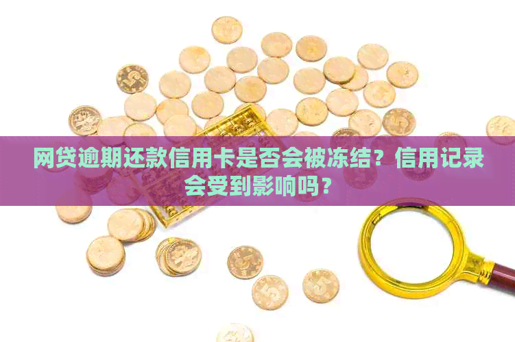 网贷逾期还款信用卡是否会被冻结？信用记录会受到影响吗？