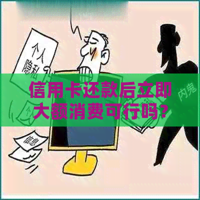 信用卡还款后立即大额消费可行吗？如何安全合理使用信用卡？