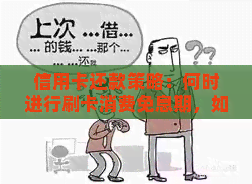 信用卡还款策略：何时进行刷卡消费免息期，如何避免逾期与利息费用