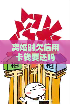 离婚时欠信用卡钱要还吗