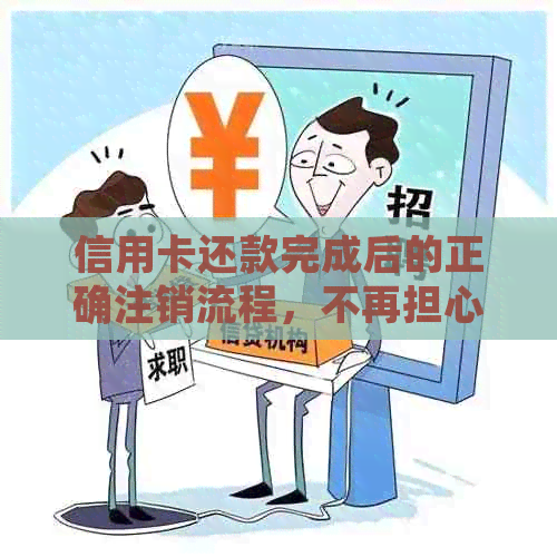 信用卡还款完成后的正确注销流程，不再担心欠款问题