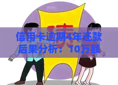 信用卡逾期4年还款后果分析：10万额度可能变成0,信用记录严重受损