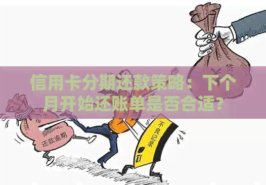 信用卡分期还款策略：下个月开始还账单是否合适？