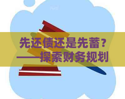 先还债还是先蓄？——探索财务规划策略与决策依据