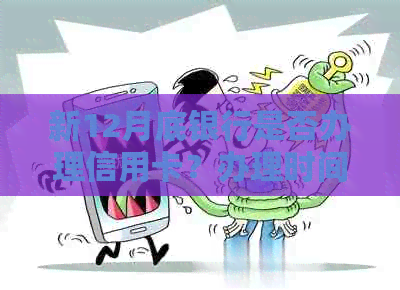 新12月底银行是否办理信用卡？办理时间、流程及所需材料全解析