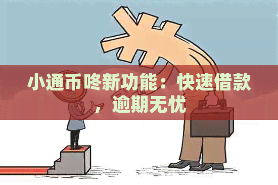 小通币咚新功能：快速借款，逾期无忧