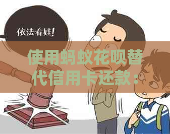 使用蚂蚁花呗替代信用卡还款：可行的支付方式吗？