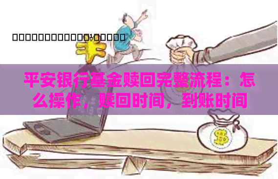 平安银行基金赎回完整流程：怎么操作，赎回时间，到账时间