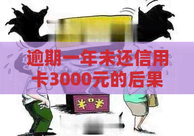 逾期一年未还信用卡3000元的后果：了解你可能面临的问题