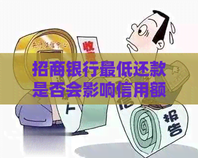 招商银行更低还款是否会影响信用额度？了解详细情况