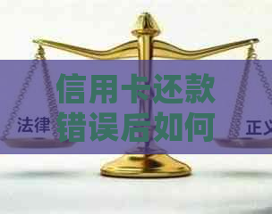 信用卡还款错误后如何追回？这里有一份全面的解决方案！