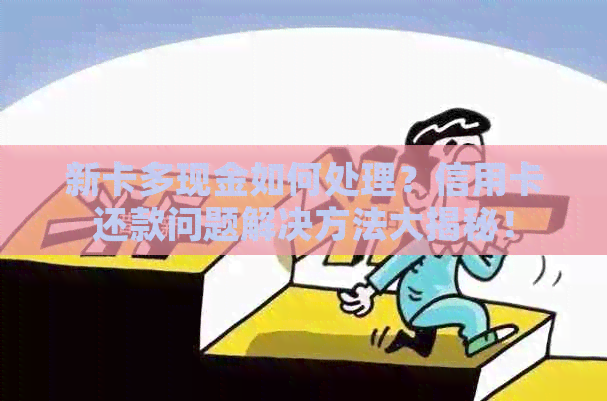 新卡多现金如何处理？信用卡还款问题解决方法大揭秘！