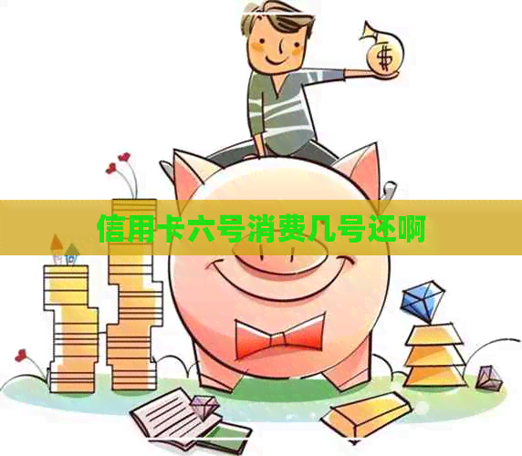 信用卡六号消费几号还啊