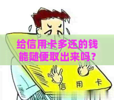 给信用卡多还的钱能随便取出来吗？如何处理？-给信用卡多还的钱能随便取出来吗?如何处理呢