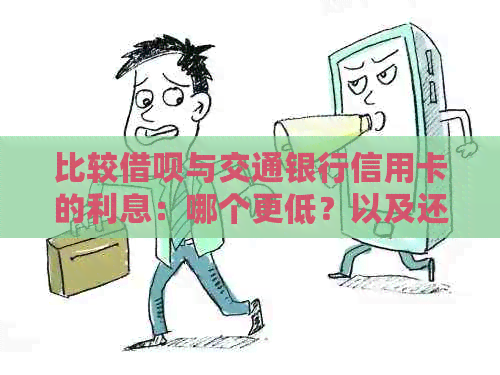 比较借呗与交通银行信用卡的利息：哪个更低？以及还款方式和注意事项