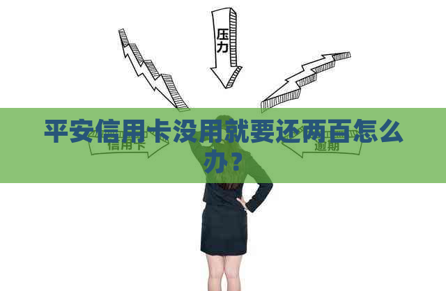 平安信用卡没用就要还两百怎么办？