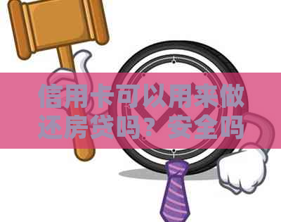 信用卡可以用来做还房贷吗？安全吗？现在可以吗？可以直接用来还房贷吗？