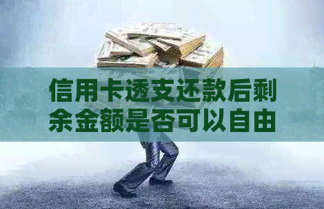 信用卡透支还款后剩余金额是否可以自由提取？还有其他取款方式吗？