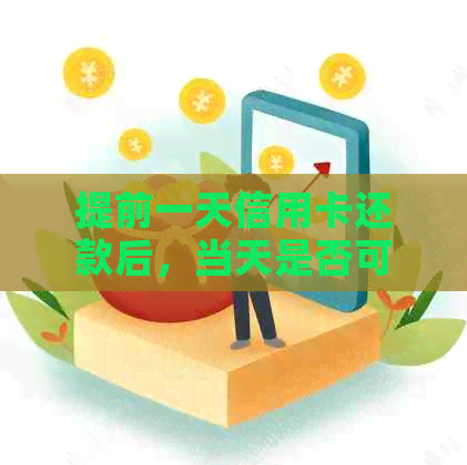 提前一天信用卡还款后，当天是否可以马上使用？