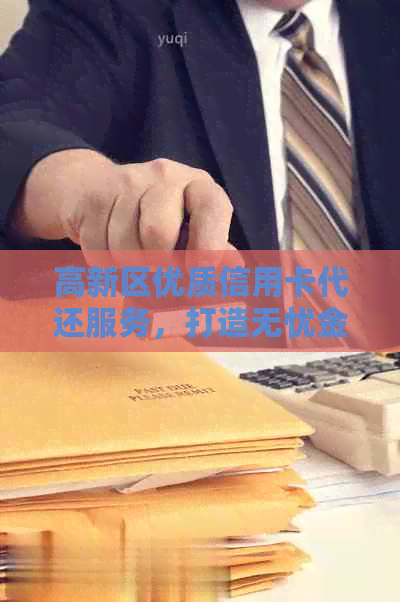 高新区优质信用卡代还服务，打造无忧金融生活