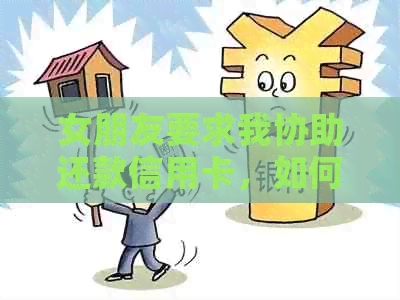 女朋友要求我协助还款信用卡，如何避免逾期问题？