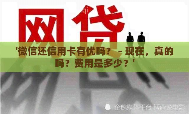 '微信还信用卡有优吗？ - 现在，真的吗？费用是多少？'