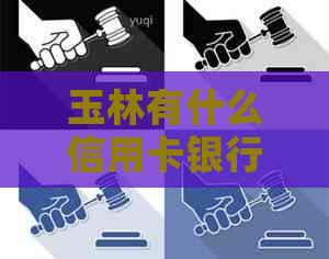 玉林有什么信用卡银行可以办理？