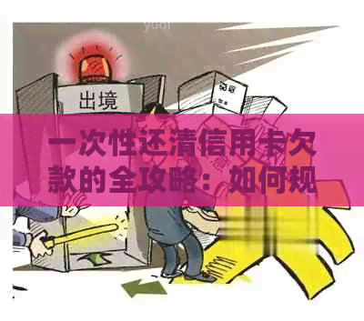 一次性还清信用卡欠款的全攻略：如何规划还款计划并提前避免逾期